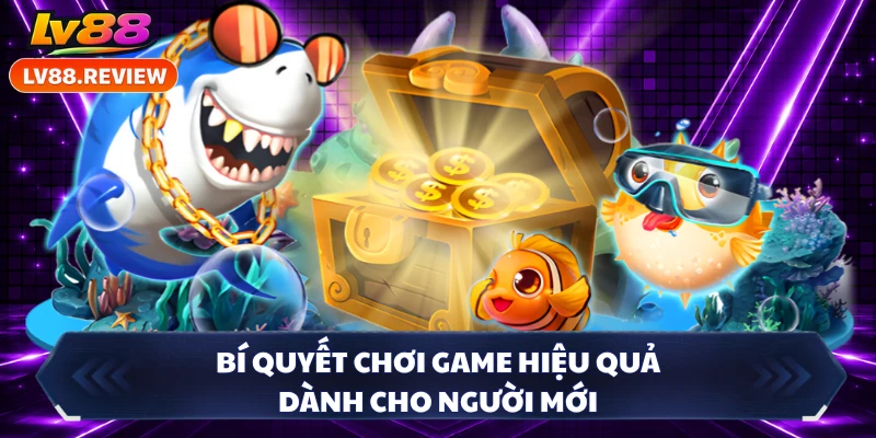 Bí quyết chơi game hiệu quả dành cho người mới