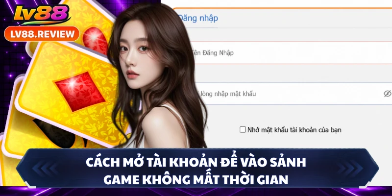 Cách mở tài khoản để vào sảnh game không mất thời gian 