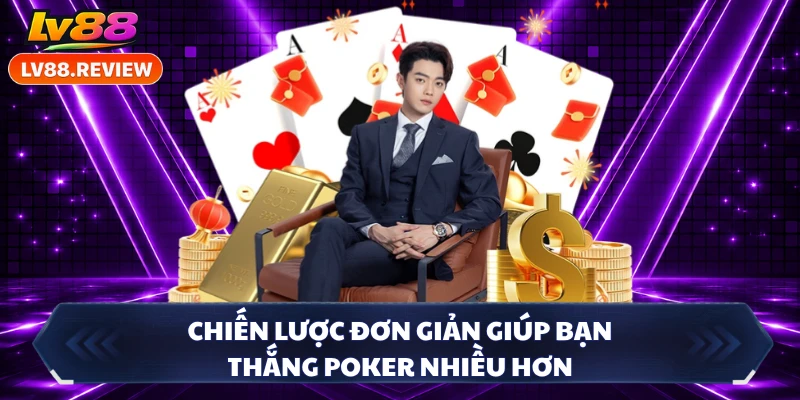 Chiến lược đơn giản giúp bạn thắng Poker nhiều hơn 