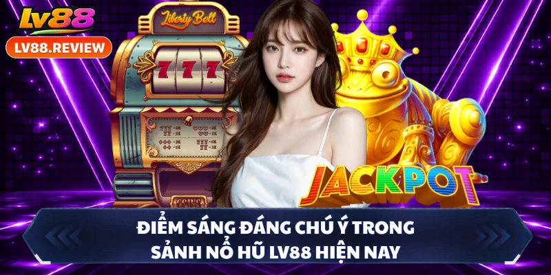 Điểm sáng đáng chú ý trong sảnh nổ hũ LV88 hiện nay 