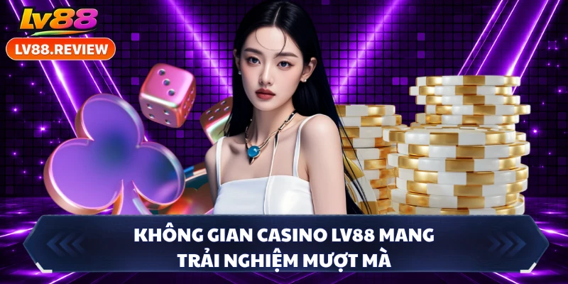 Không gian casino LV88 mang trải nghiệm mượt mà