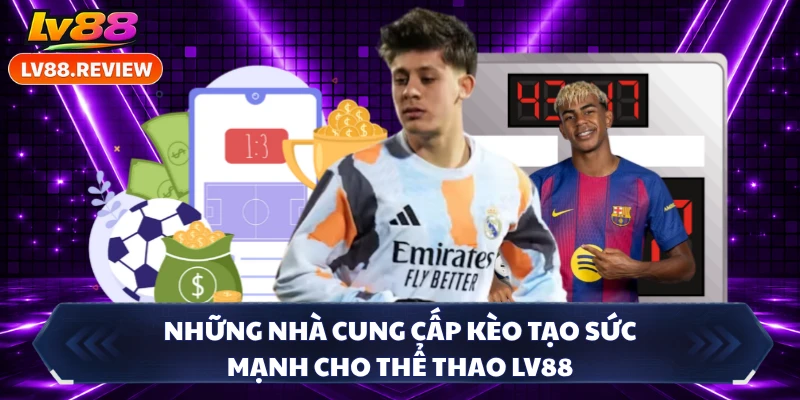 Những nhà cung cấp kèo tạo sức mạnh cho thể thao LV88 