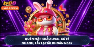 Quên Mật Khẩu LV88 - Xử Lý Nhanh, Lấy Lại Tài Khoản Ngay
