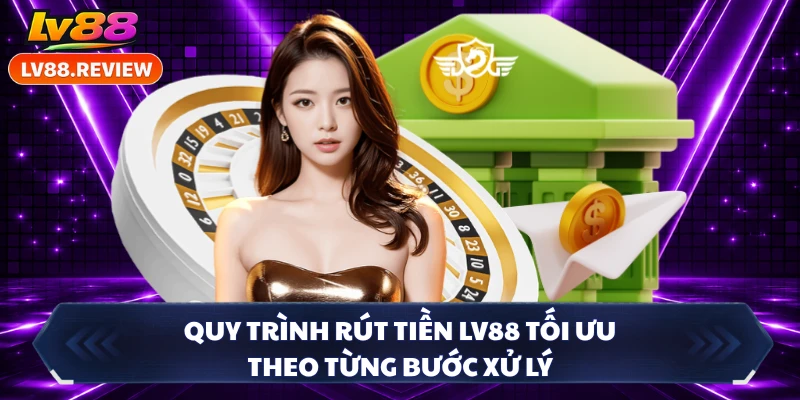 Quy trình rút tiền LV88 tối ưu theo từng bước xử lý