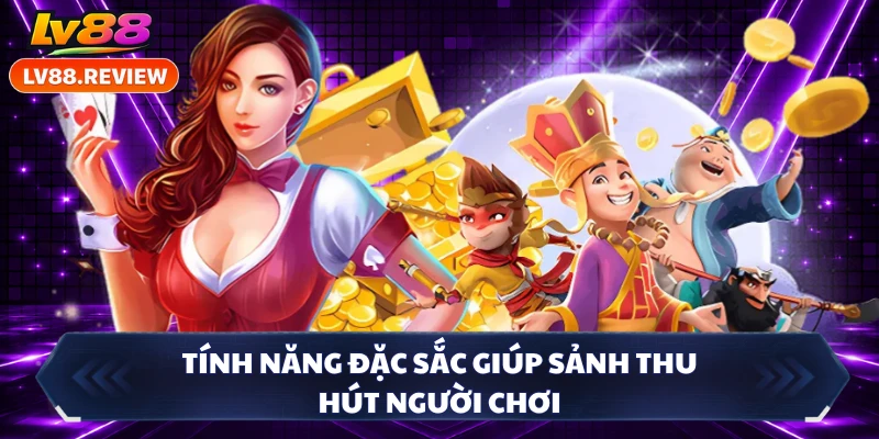 Tính năng đặc sắc giúp sảnh thu hút người chơi 