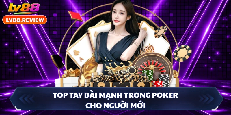 Top tay bài mạnh trong Poker cho người mới 