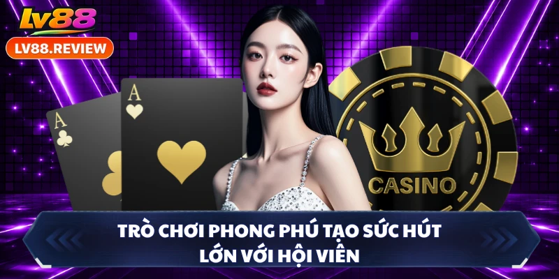 Trò chơi phong phú tạo sức hút lớn với hội viên